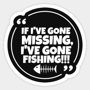 If I've gone missing, I've gone fishing Sticker